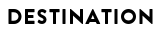 DESTINATION